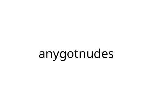 anygotnudes