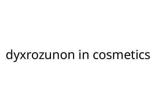 dyxrozunon in cosmetics