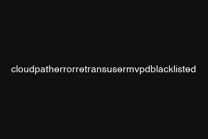 cloudpatherrorretransusermvpdblacklisted