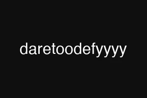 daretoodefyyyy