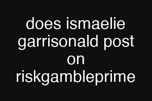does ismaelie garrisonald post on riskgambleprime