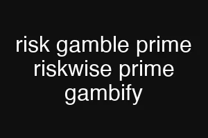 risk gamble prime riskwise prime gambify