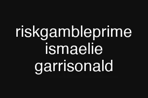 riskgambleprime ismaelie garrisonald