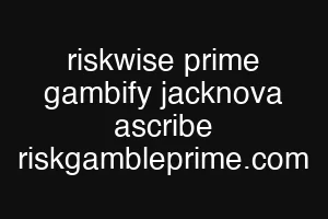 riskwise prime gambify jacknova ascribe riskgambleprime.com